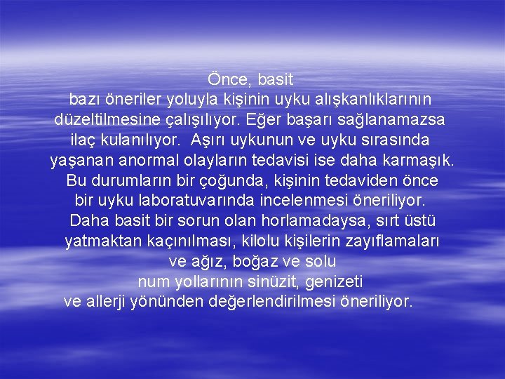 Önce, basit bazı öneriler yoluyla kişinin uyku alışkanlıklarının düzeltilmesine çalışılıyor. Eğer başarı sağlanamazsa ilaç