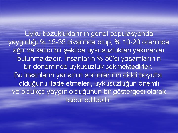 Uyku bozukluklarının genel populasyonda yaygınlığı % 15 -35 civarında olup, % 10 -20 oranında