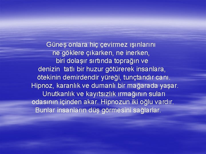 Güneş onlara hiç çevirmez ışınlarını ne göklere çıkarken, ne inerken, biri dolaşır sırtında toprağın