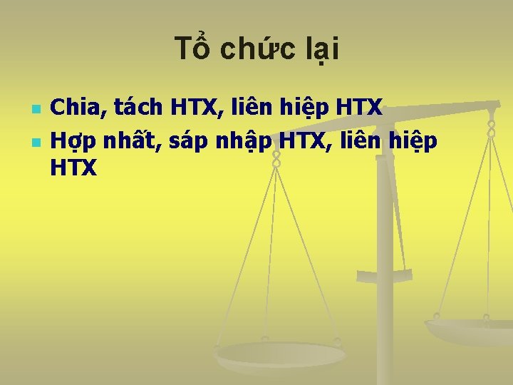 Tổ chức lại n n Chia, tách HTX, liên hiệp HTX Hợp nhất, sáp