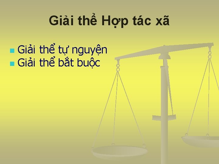 Giải thể Hợp tác xã Giải thể tự nguyện n Giải thể bắt buộc