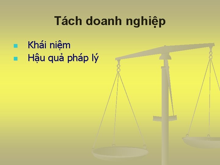 Tách doanh nghiệp n n Khái niệm Hậu quả pháp lý 