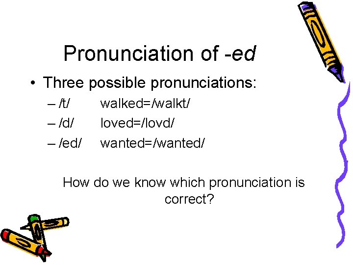Pronunciation of -ed • Three possible pronunciations: – /t/ – /d/ – /ed/ walked=/walkt/ Pronunciation of -ed • Three possible pronunciations: – /t/ – /d/ – /ed/ walked=/walkt/