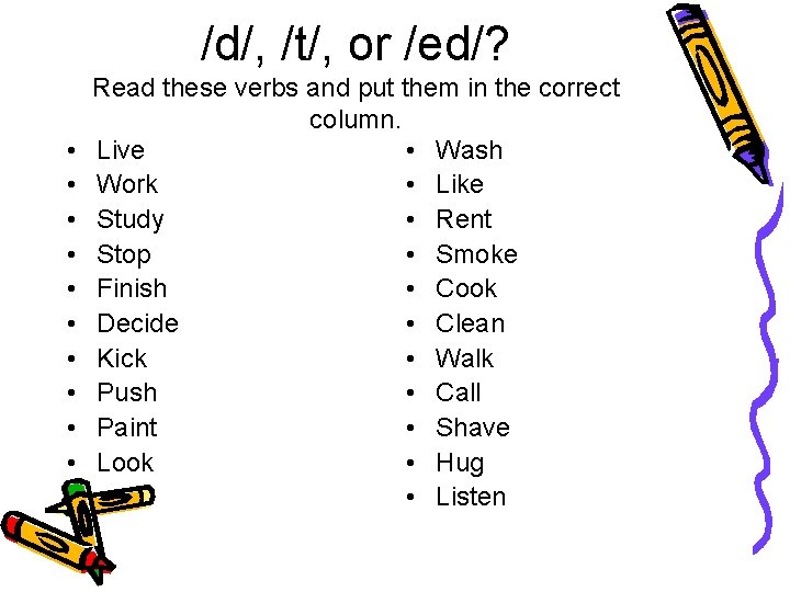 /d/, /t/, or /ed/? • • • Read these verbs and put them in /d/, /t/, or /ed/? • • • Read these verbs and put them in