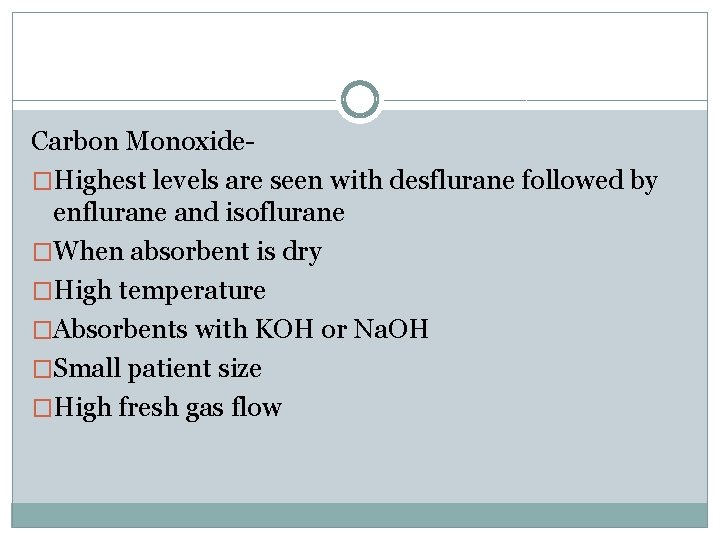 Carbon Monoxide�Highest levels are seen with desflurane followed by enflurane and isoflurane �When absorbent