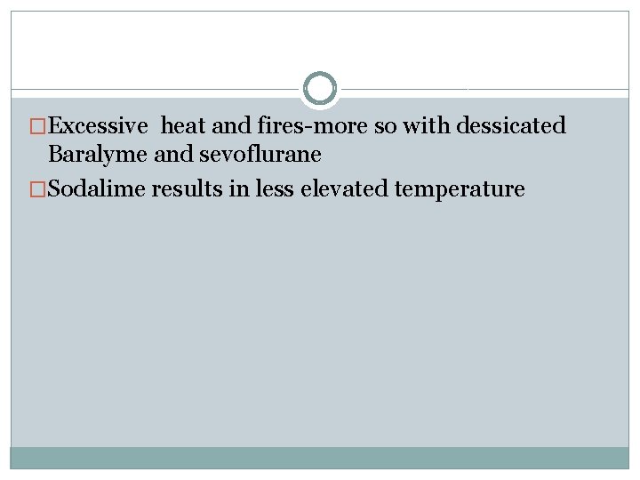 �Excessive heat and fires-more so with dessicated Baralyme and sevoflurane �Sodalime results in less