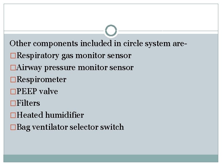 Other components included in circle system are�Respiratory gas monitor sensor �Airway pressure monitor sensor