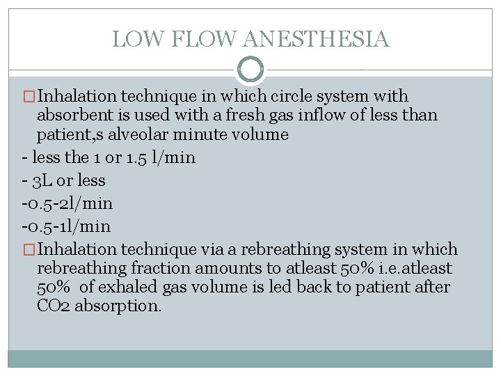 LOW FLOW ANESTHESIA �Inhalation technique in which circle system with absorbent is used with