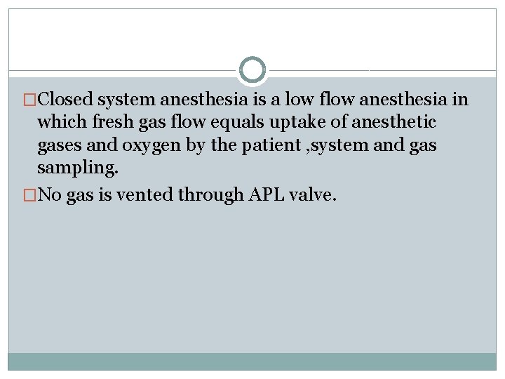 �Closed system anesthesia is a low flow anesthesia in which fresh gas flow equals