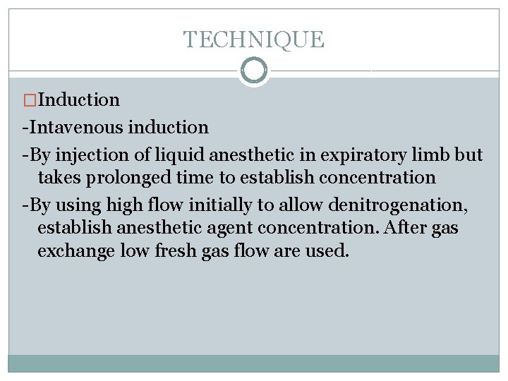 TECHNIQUE �Induction -Intavenous induction -By injection of liquid anesthetic in expiratory limb but takes