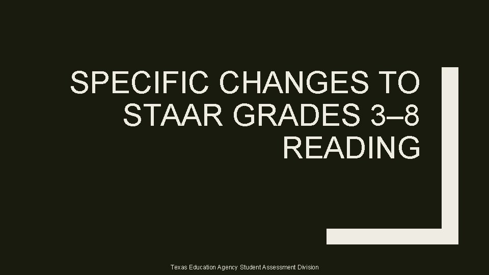 SPECIFIC CHANGES TO STAAR GRADES 3– 8 READING Texas Education Agency Student Assessment Division