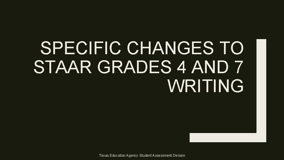 SPECIFIC CHANGES TO STAAR GRADES 4 AND 7 WRITING Texas Education Agency Student Assessment