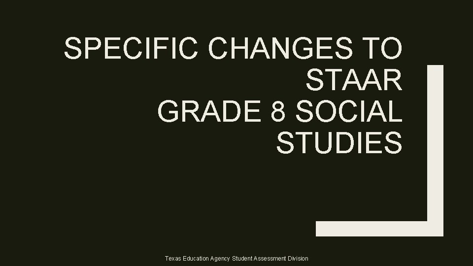 SPECIFIC CHANGES TO STAAR GRADE 8 SOCIAL STUDIES Texas Education Agency Student Assessment Division