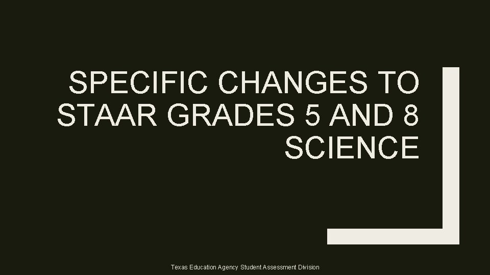SPECIFIC CHANGES TO STAAR GRADES 5 AND 8 SCIENCE Texas Education Agency Student Assessment