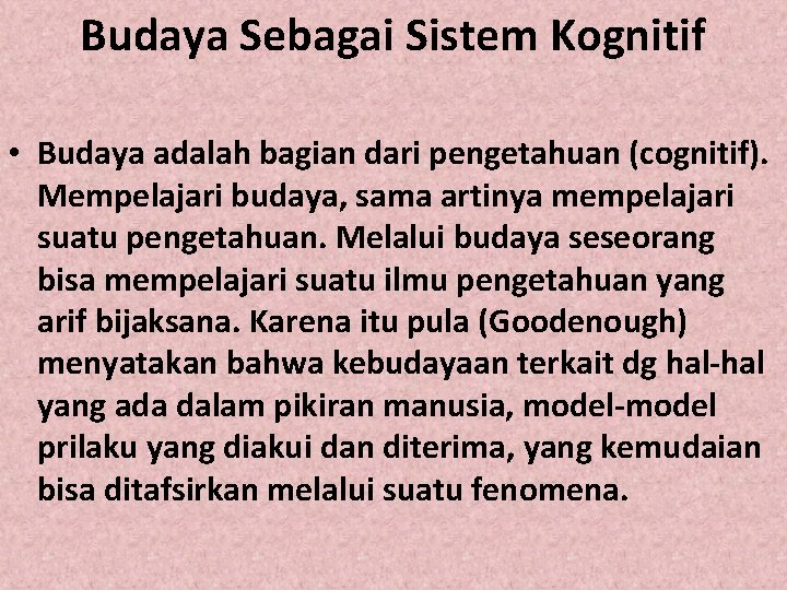 Budaya Sebagai Sistem Kognitif • Budaya adalah bagian dari pengetahuan (cognitif). Mempelajari budaya, sama
