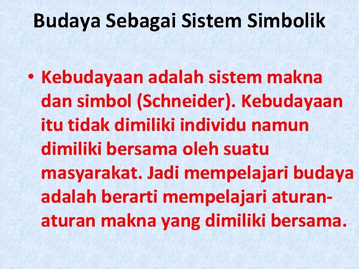 Budaya Sebagai Sistem Simbolik • Kebudayaan adalah sistem makna dan simbol (Schneider). Kebudayaan itu