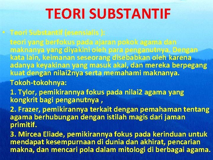 TEORI SUBSTANTIF • Teori Substantif (esensialis ): teori yang berfokus pada ajaran pokok agama