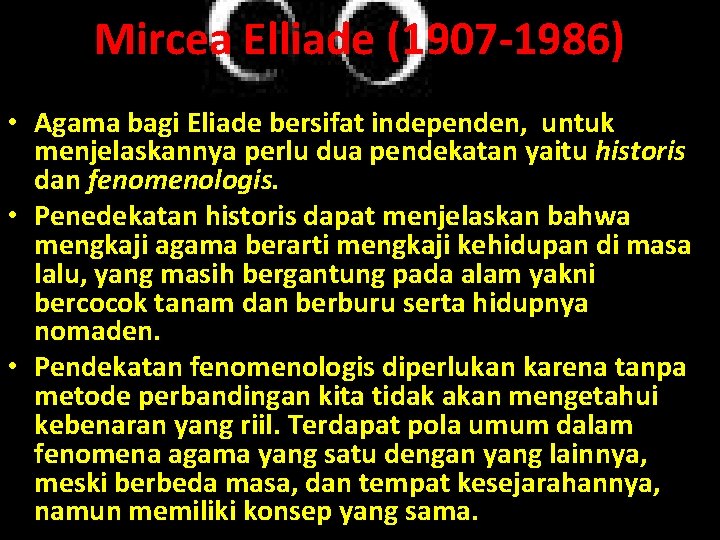 Mircea Elliade (1907 -1986) • Agama bagi Eliade bersifat independen, untuk menjelaskannya perlu dua