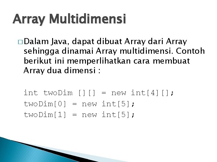 Array Multidimensi � Dalam Java, dapat dibuat Array dari Array sehingga dinamai Array multidimensi.