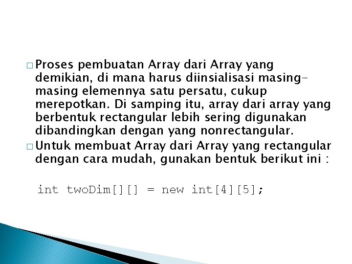 � Proses pembuatan Array dari Array yang demikian, di mana harus diinsialisasi masing elemennya � Proses pembuatan Array dari Array yang demikian, di mana harus diinsialisasi masing elemennya