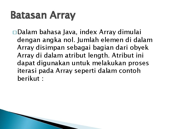 Batasan Array � Dalam bahasa Java, index Array dimulai dengan angka nol. Jumlah elemen Batasan Array � Dalam bahasa Java, index Array dimulai dengan angka nol. Jumlah elemen