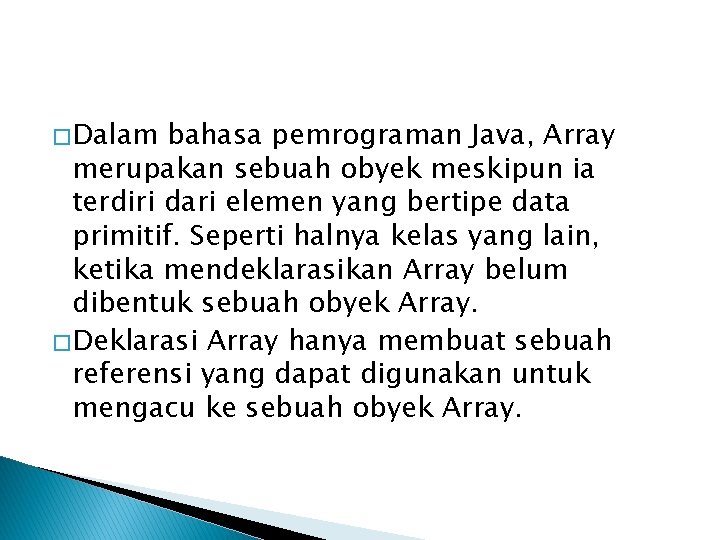 � Dalam bahasa pemrograman Java, Array merupakan sebuah obyek meskipun ia terdiri dari elemen