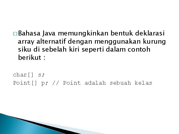 � Bahasa Java memungkinkan bentuk deklarasi array alternatif dengan menggunakan kurung siku di sebelah � Bahasa Java memungkinkan bentuk deklarasi array alternatif dengan menggunakan kurung siku di sebelah