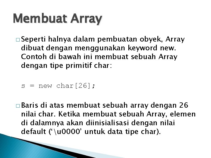 Membuat Array � Seperti halnya dalam pembuatan obyek, Array dibuat dengan menggunakan keyword new.