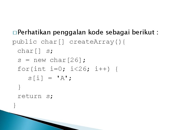 � Perhatikan penggalan kode sebagai berikut : public char[] create. Array(){ char[] s; s