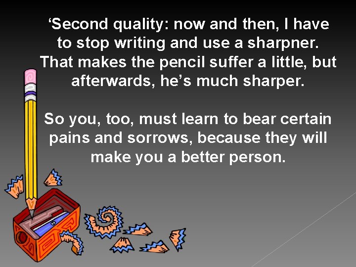 ‘Second quality: now and then, I have to stop writing and use a sharpner.