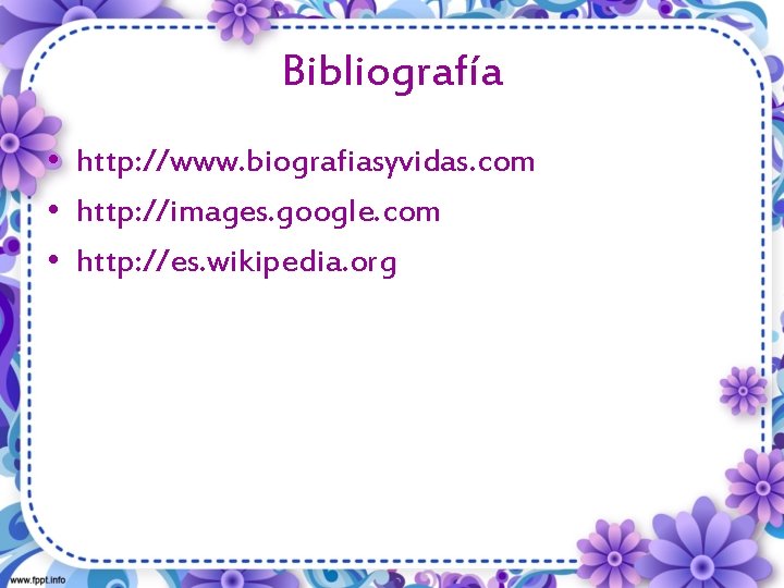 Bibliografía • http: //www. biografiasyvidas. com • http: //images. google. com • http: //es.