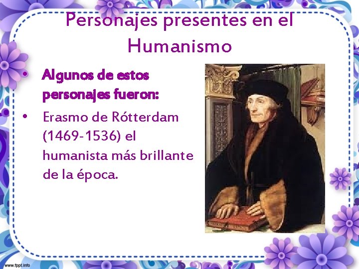 Personajes presentes en el Humanismo • Algunos de estos personajes fueron: • Erasmo de