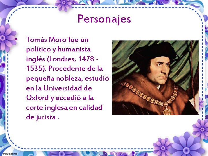 Personajes • Tomás Moro fue un político y humanista inglés (Londres, 1478 1535). Procedente