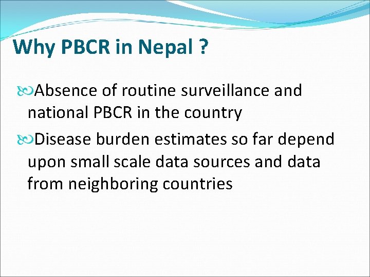 Why PBCR in Nepal ? Absence of routine surveillance and national PBCR in the