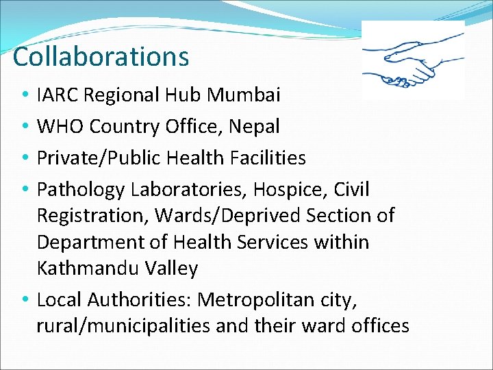 Collaborations IARC Regional Hub Mumbai WHO Country Office, Nepal Private/Public Health Facilities Pathology Laboratories,