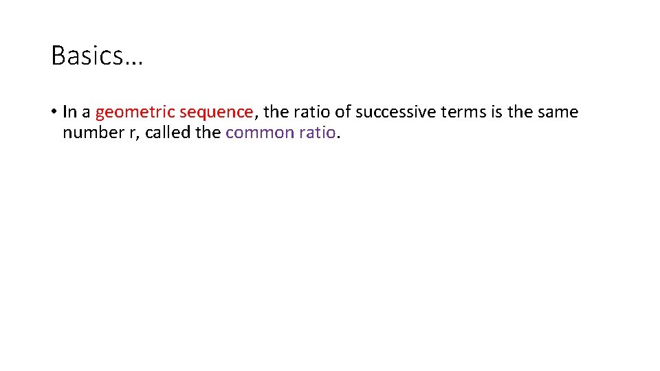 Basics… • In a geometric sequence, the ratio of successive terms is the same Basics… • In a geometric sequence, the ratio of successive terms is the same