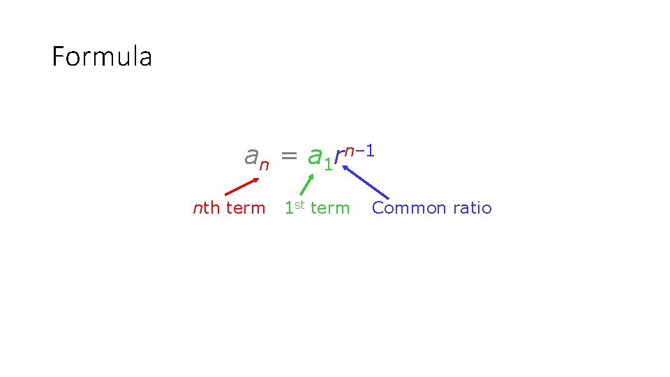 Formula an = a 1 rn– 1 nth term 1 st term Common ratio Formula an = a 1 rn– 1 nth term 1 st term Common ratio