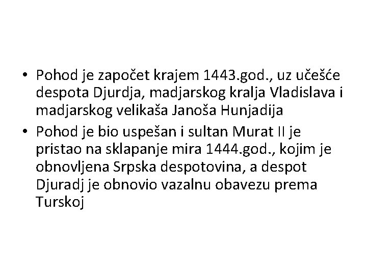  • Pohod je započet krajem 1443. god. , uz učešće despota Djurdja, madjarskog