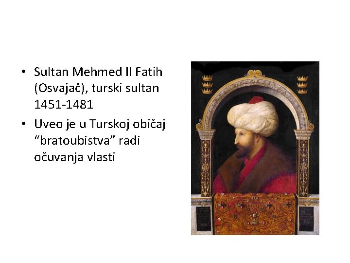  • Sultan Mehmed II Fatih (Osvajač), turski sultan 1451 -1481 • Uveo je