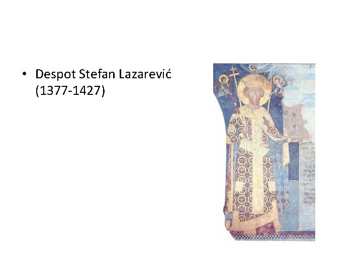  • Despot Stefan Lazarević (1377 -1427) 