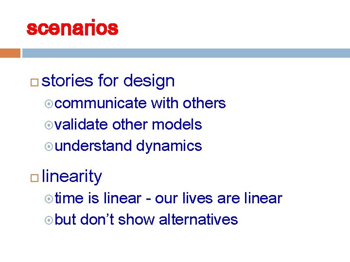 scenarios stories for design communicate with others validate other models understand dynamics linearity time