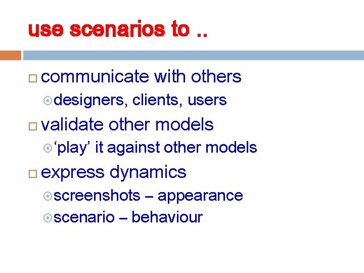 use scenarios to. . communicate with others designers, validate other models ‘play’ clients, users