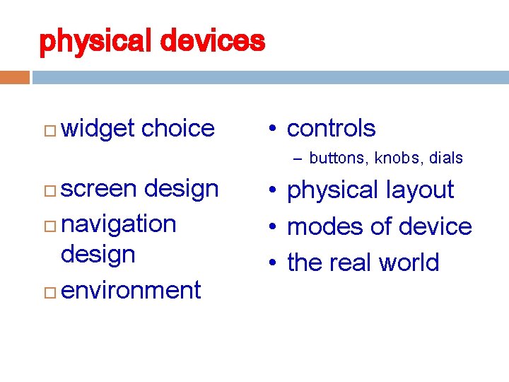 physical devices widget choice • controls – buttons, knobs, dials screen design navigation design