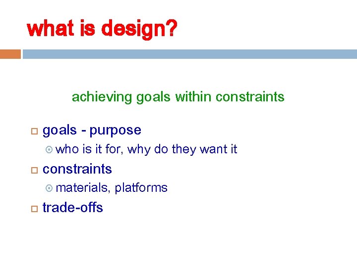 what is design? achieving goals within constraints goals - purpose who is it for,