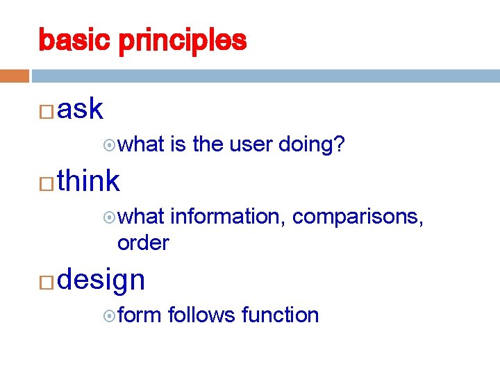 basic principles ask what is the user doing? think what order information, comparisons, design