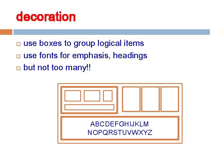 decoration use boxes to group logical items use fonts for emphasis, headings but not