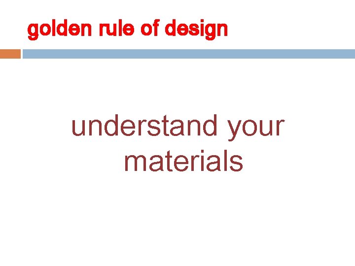 golden rule of design understand your materials 