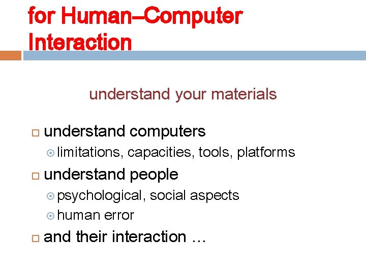 for Human–Computer Interaction understand your materials understand computers limitations, capacities, tools, platforms understand people