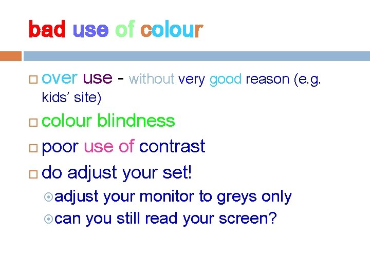 bad use of colour over use - without very good reason (e. g. kids’