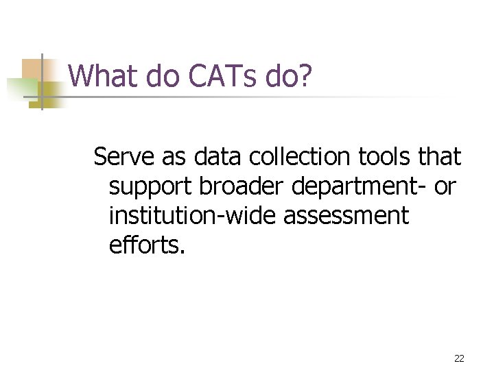 What do CATs do? Serve as data collection tools that support broader department- or What do CATs do? Serve as data collection tools that support broader department- or